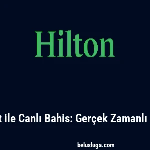 Hiltonbet ile Canlı Bahis: Ger&ccedil;ek Zamanlı Heyecan