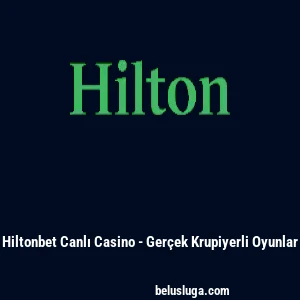 Hiltonbet Canlı Casino - Ger&ccedil;ek Krupiyerli Oyunlar