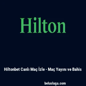 Hiltonbet Canlı Maç İzle - Maç Yayını ve Bahis