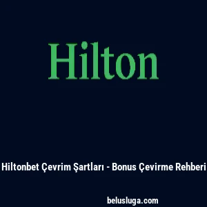 Hiltonbet &Ccedil;evrim Şartları - Bonus &Ccedil;evirme Rehberi