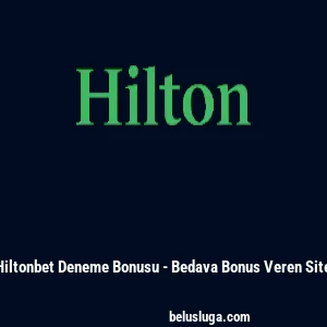 Hiltonbet Deneme Bonusu - Bedava Bonus Veren Site