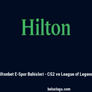 Hiltonbet E-Spor Bahisleri - CS2 ve League of Legends