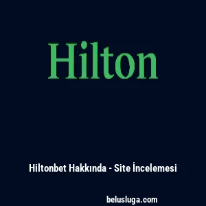 Hiltonbet Hakkında - Site İncelemesi