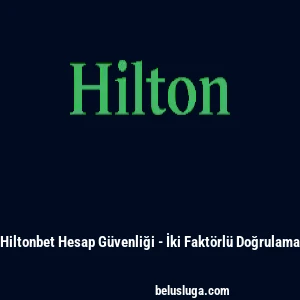 Hiltonbet Hesap G&uuml;venliği - İki Fakt&ouml;rl&uuml; Doğrulama