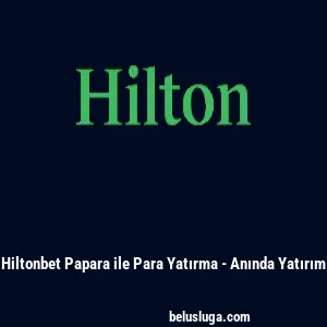 Hiltonbet Papara ile Para Yatırma - Anında Yatırım