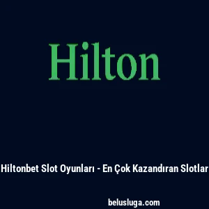 Hiltonbet Slot Oyunları - En &Ccedil;ok Kazandıran Slotlar