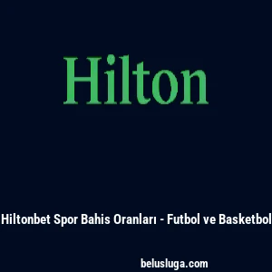 Hiltonbet Spor Bahis Oranları - Futbol ve Basketbol