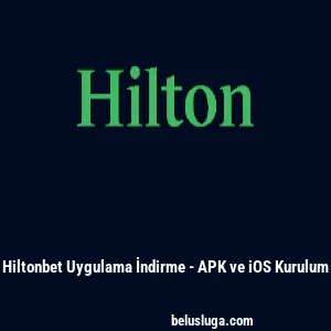 Hiltonbet Uygulama İndirme - APK ve iOS Kurulum